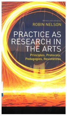 Practice as research in the arts : principles, protocols, pedagogies, resistances