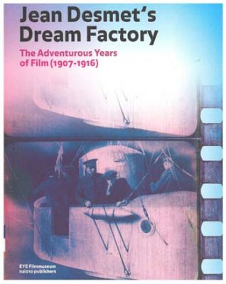 Jean Desmet's dream factory : the adventurous years of film (1907-1916)